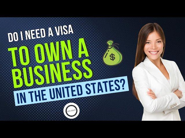 Do I need a visa to own a business in the U.S.?