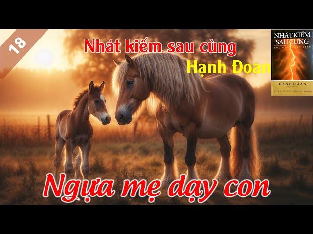 18  Ngựa mẹ dạy con | Nhát Kiếm Sau Cùng | Hạnh Đoan