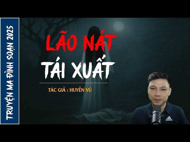 NGHE TRUYỆN MA : LÃO NÁT TÁI XUẤT | CHUYỆN MA ĐÌNH SOẠN MỚI NHẤT 2025
