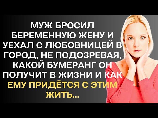 Муж бросил беременную жену и уехал с любовницей в город. Но он не знал, какой бумеранг он получит...