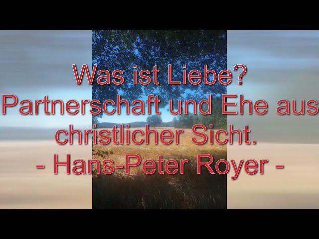 Was ist Liebe? Partnerschaft und Ehe aus christlicher Sicht (Hans-Peter Royer)