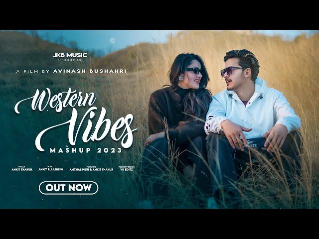 Western Vibes Mashup 2023 By Ankit Thakur || Ft Anchal Negi || Aashish || JKB Music || Pahari Mashup