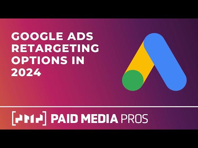 Google Ads Retargeting Options in 2024