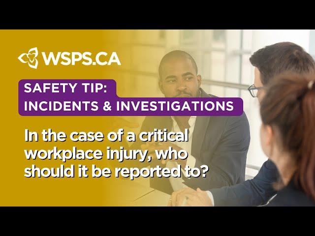 In the case of a critical workplace injury, who should it be reported to?