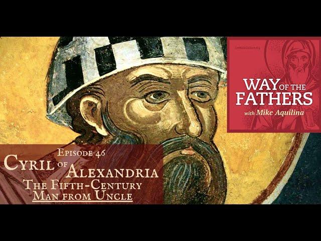 46—Cyril of Alexandria: The Fifth-Century Man from Uncle