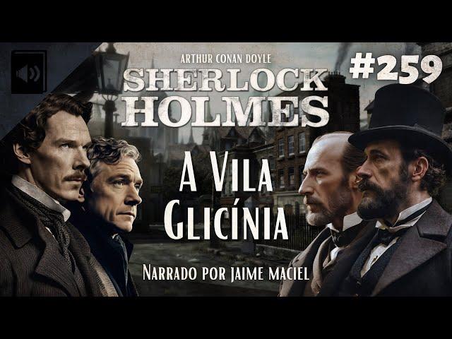 #259 - Audiolivro - Sherlock Holmes: A Vila Glicínia - Arthur Conan Doyle