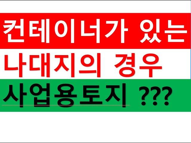 컨테이너가 설치되어 있는 나대지의 경우 사업용토지인지 여부/별도합산과세/종합합산과세/가설건축물/사업용토지/비사업용토지/공인중개사전문/부동산전문/양도세전문세무사/세무상담/세금절세TV