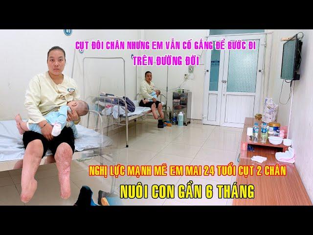 CỤT CẢ ĐÔI CHÂN NHƯNG EM VẪN CỐ GẮNG ĐỂ BƯỚC ĐI TRÊN ĐƯỜNG ĐỜI NUÔI CON GẦN 6 THÁNG