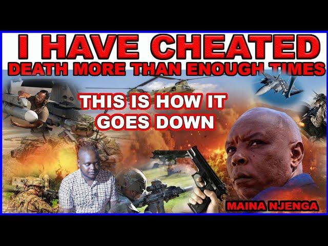 I have cheated DEATH more than enough times. This is how it always goes down~Chairman Maina Njenga