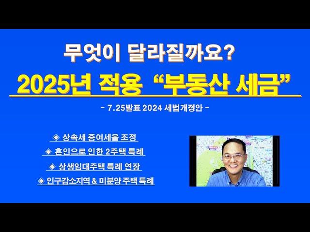 2025년 달라지는 부동산 세금 (7.25발표 2024 세법 개정안) / 상속세율 증여세율 조정 / 인구감소지역 미분양주택 특례 / 상생임대주택 특례 / 혼인합가 2주택 특례