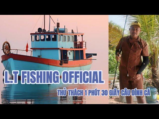 THỬ THÁCH 1 PHÚT 30 GIÂY CÂU DÍNH CÁ- L.T FISHING OFFICIAL