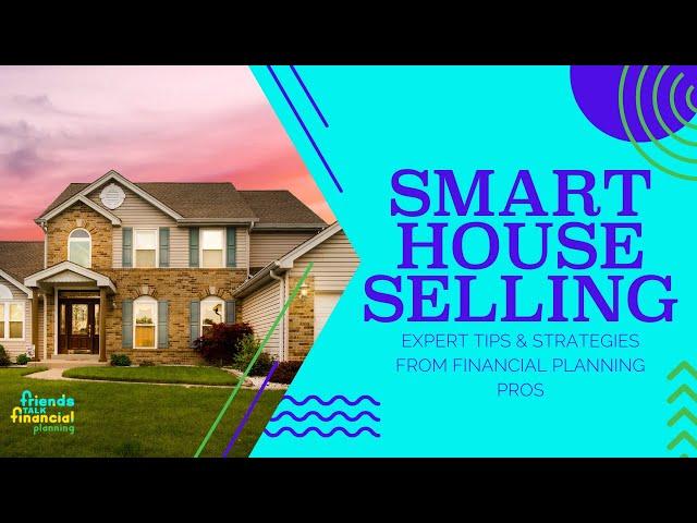 Smart House Selling: Expert Tips and Strategies from Financial Planning Pros