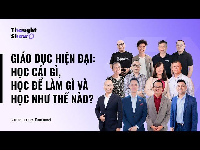 Thought Show SS2 Highlight| Giáo dục hiện đại: Học cái gì, Học để làm gì và Học như thế nào?