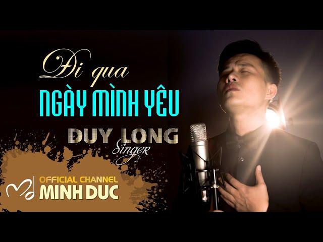 DUY LONG • ĐI QUA NGÀY MÌNH YÊU (Nguyễn Minh . Minh Đức) [Minh Duc Vu Official]