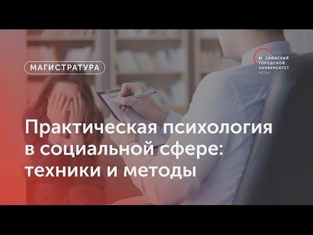 Практическая психология в социальной сфере: техники и методы / Магистратура МГПУ