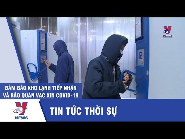 Đảm bảo kho lạnh bảo quản Vắc Xin Covid 19 - VNEWS