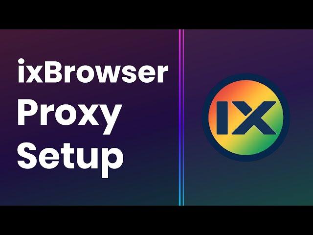 How to Add Proxies in ixBrowser App | Proxy Integration Tutorial