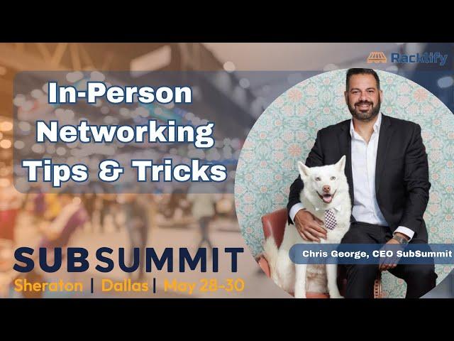 Maximize Networking And Building In-Person Connections at Live Events -  Chris George of SubSummit