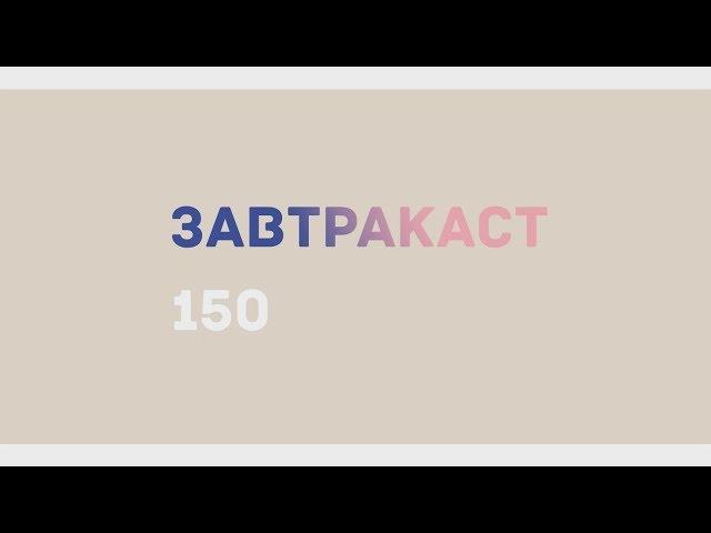 Zavtracast (Завтракаст) 150 (подкаст-видеоверсия)