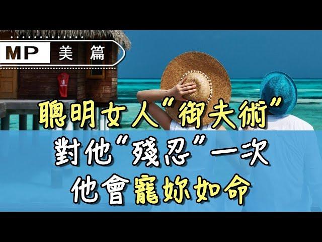 美篇：聰明女人“御夫術”，對他“殘忍”一次，他會寵妳如命