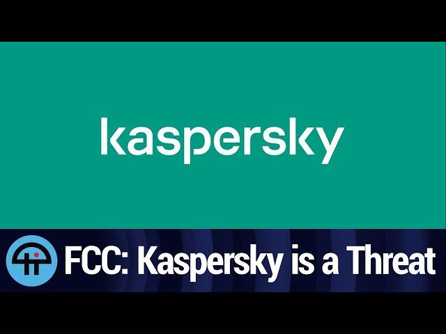 FCC Says Kaspersky Labs is a National Security Threat