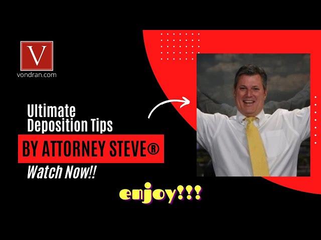 Attorney Steve's Ultimate Deposition Tips