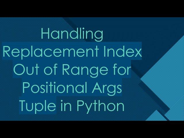 Handling Replacement Index Out of Range for Positional Args Tuple in Python