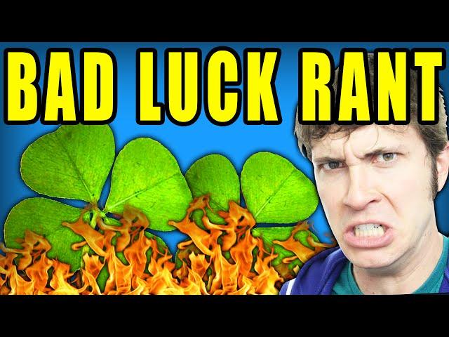 BAD LUCK RANT