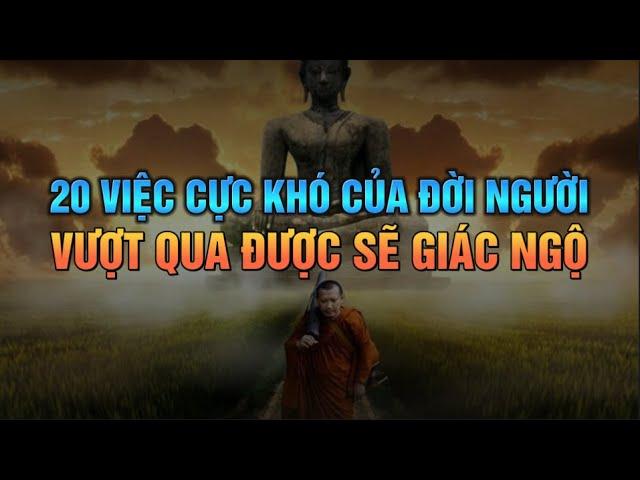 20 ĐIỀU CỰC KHÓ CỦA ĐỜI NGƯỜI - Vượt qua được Sẽ Giác Ngộ nhập NIÊT BÀN