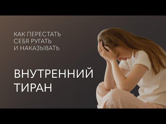 Внутренний ТИРАН: как ПЕРЕСТАТЬ себя РУГАТЬ и НАКАЗЫВАТЬ