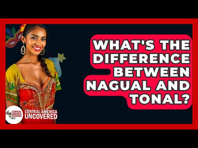 What's The Difference Between Nagual And Tonal? - Central America Uncovered