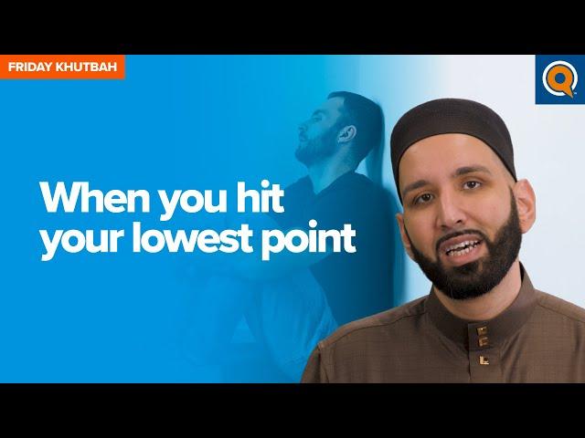 When You Hit Your Lowest Point | Khutbah by Dr. Omar Suleiman