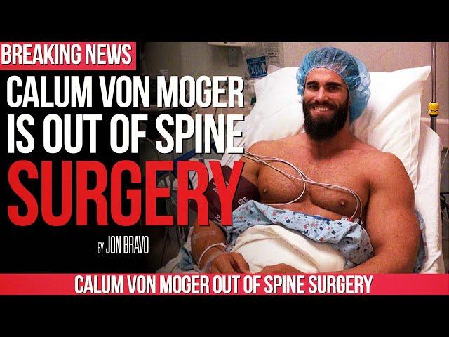 UPDATE CALUM VON MOGER IS OUT OF SURGERY ON HIS SPINE