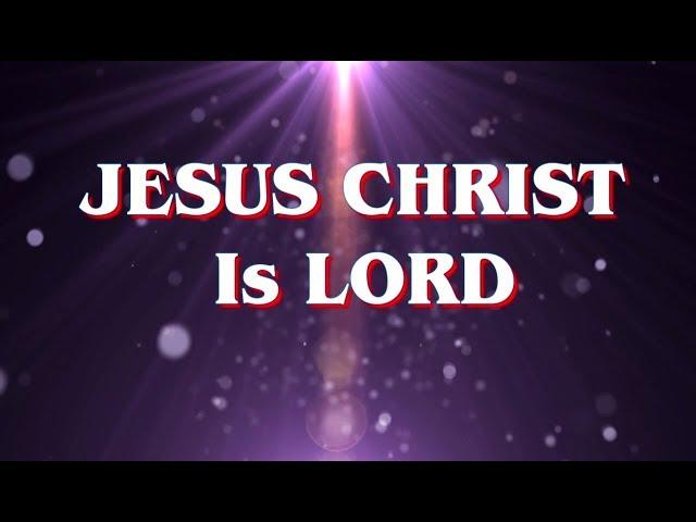 JESUS CHRIST Is LORD