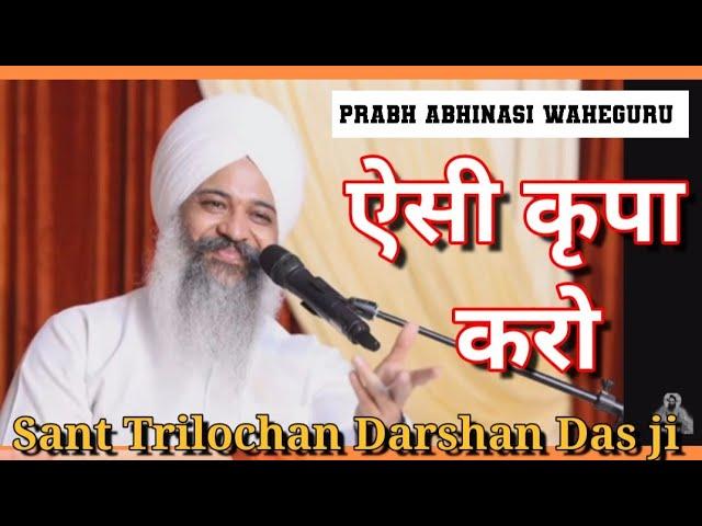 Prabh Abhinasi Waheguru || ऐसी कृपा करो ||  Sant Trilochan Darshan Das ji||