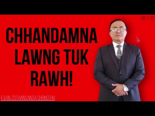 CHHANDAMNA LAWNG TUK RAWH! Evan Zothansanga Chongthu