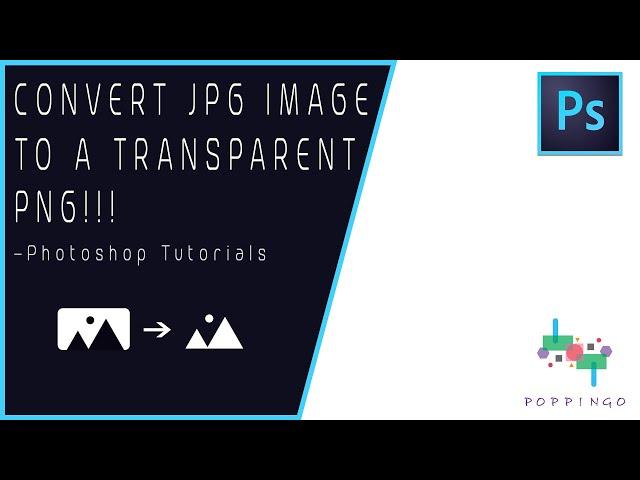 How to Convert JPG Image into a Transparent PNG | Photoshop Tutorials