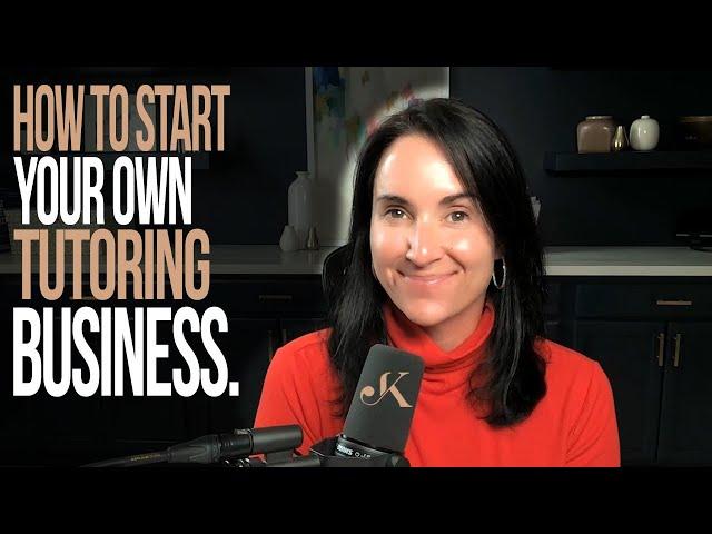 How to Start Your Own Tutoring Business  | Kathleen Jasper