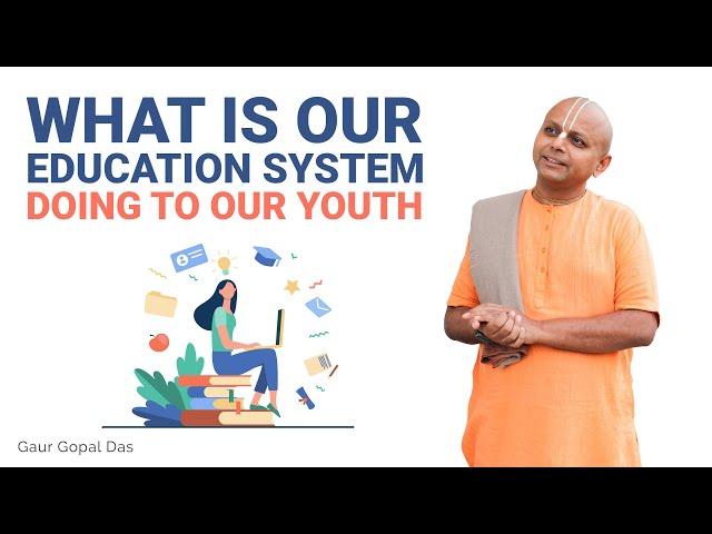 What is our EDUCATION system doing to our YOUTH? | Gaur Gopal Das