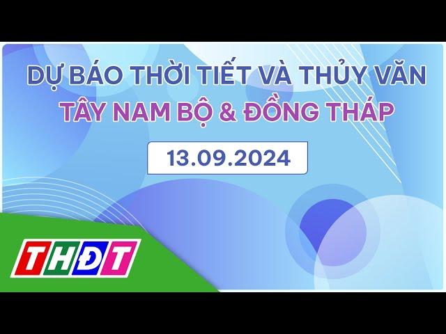 Dự báo Thời tiết tối và thủy văn, ngày 13/9/2024 | Tây Nam Bộ & Đồng Tháp | THDT