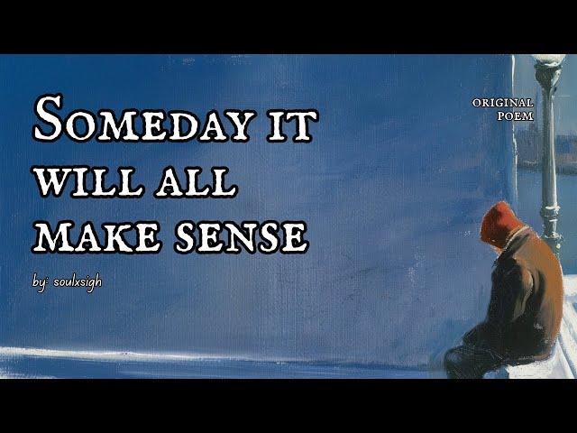 Someday it will all make sense. Original poem by: soulxsigh