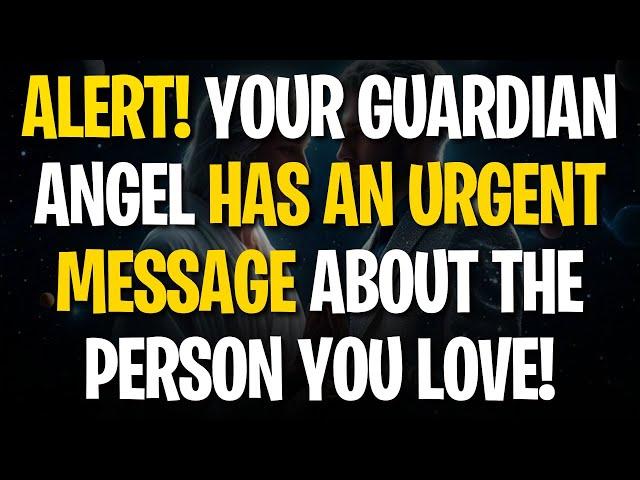 Angels' Message: ALERT! YOUR GUARDIAN ANGEL HAS AN URGENT MESSAGE ABOUT THE PERSON YOU LOVE!