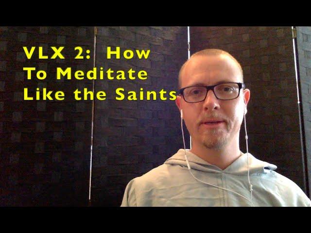 VLX 2: How to meditate like the saints