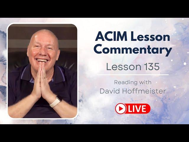 A Course in Miracles Lesson 135 Live Reading with David Hoffmeister