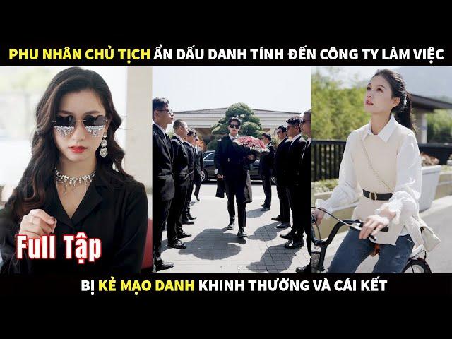 Phu nhân Chủ tịch ẩn dấu danh tính đến công ty đi làm việc bị Kẻ mạo danh khinh thường và cái kết