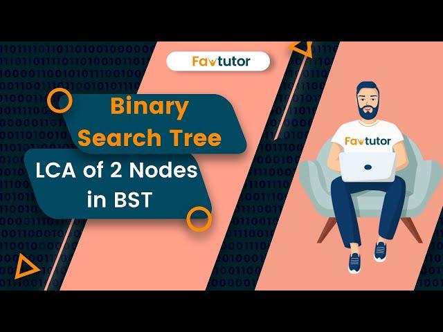 Find LCA of 2 nodes in a BST | Binary Search Tree| FavTutor