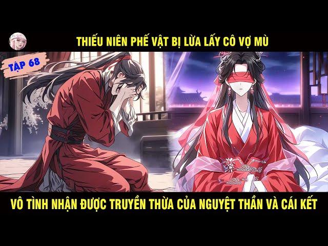 THIẾU NIÊN PHẾ VẬT BỊ LỪA LẤY CÔ VỢ MÙ VÔ TÌNH NHẬN ĐƯỢC TRUYỀN THỪA CỦA NGUYỆT THẦN | TẬP 68