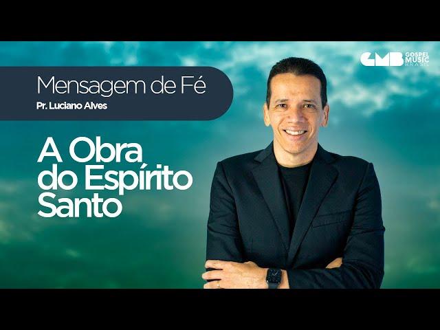 Mensagem de Fé com Pr. Luciano Alves - A Obra do Espírito Santo (João 14:26)