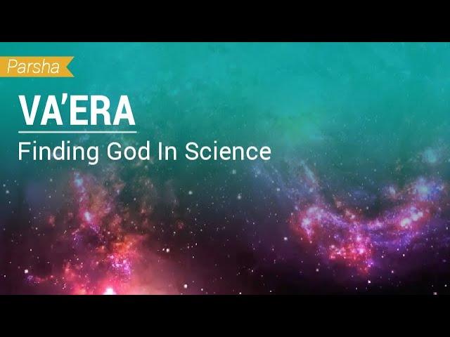 Parshat Va'era: Finding God In Science