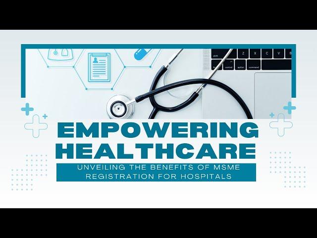 Empowering Healthcare: Unveiling the Benefits of MSME Registration for Hospitals